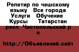 Репетир по чешскому языку - Все города Услуги » Обучение. Курсы   . Татарстан респ.,Чистопольский р-н